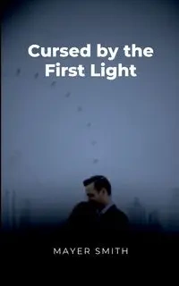 Cursed by the First Light - Smith Mayer