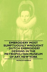 Embroidery Most Sumptuously Wrought - Dutch Embroidery Designs In The Metropolitan Museum of Art, New York - Patricia Wardle
