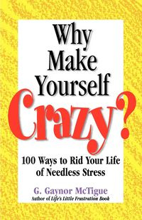 Why Make Yourself Crazy? - McTigue G. Gaynor