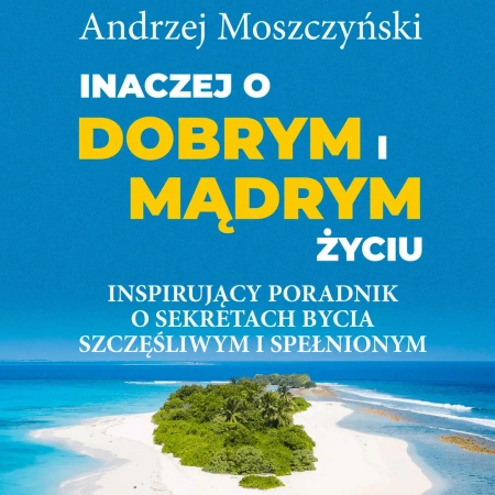 audiobook Inaczej o dobrym i mądrym życiu. Inspirujący poradnik o sekretach bycia szczęśliwym i spełnionym - Andrzej Moszczyński
