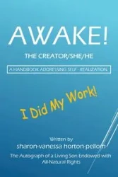 AWAKE! THE CREATOR/SHE/HE A Handbook for Self- Realization - Horton-Pellom Sharon-Vanessa