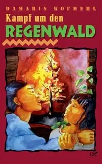 Kampf um den Regenwald - Damaris Kofmehl