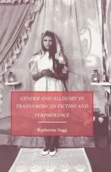 Gender and Allegory in Transamerican Fiction and Performance - Sugg K.