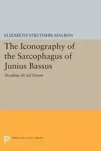 The Iconography of the Sarcophagus of Junius Bassus - Elizabeth Malbon Struthers