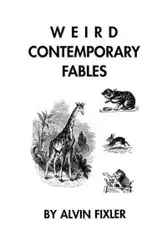 Weird Contemporary Fables - Alvin Fixler