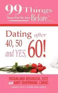 99 Things Women Wish They Knew Before Dating After 40, 50, & Yes, 60! - Sherman Amy LMHC