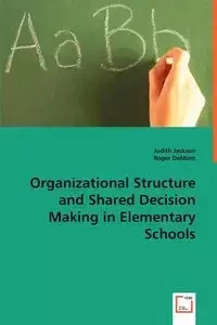 Organizational Structure and Shared Decision Making in Elementary Schools - Jackson Judith