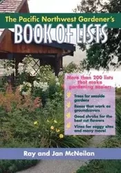 The Pacific Northwest Gardener's Book of Lists - Ray McNeilan