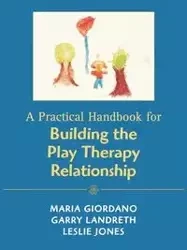 A Practical Handbook for Building the Play Therapy Relationship - Maria A. Giordano