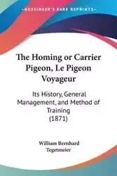 The Homing or Carrier Pigeon, Le Pigeon Voyageur - William Tegetmeier Bernhard