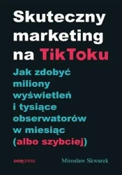 Skuteczny marketing na TikToku - Mirosław Skwarek