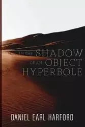 In the Shadow of an Object Hyperbole - Daniel Earl Harford