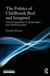 The Politics of Childhoods Real and Imagined - Priscilla Alderson