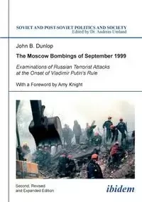 The Moscow Bombings of September 1999. Examinations of Russian Terrorist Attacks at the Onset of Vladimir Putin's Rule - John Dunlop