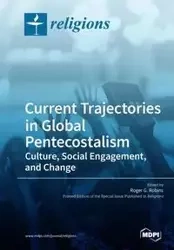 Current Trajectories in Global Pentecostalism Culture, Social Engagement, and Change - Robins Roger G.