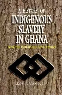 History of Indigenous Slavery In, a (P) - Perbi Akosua Adoma