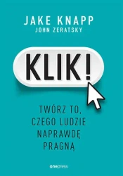 Klik! Twórz to, czego ludzie naprawdę pragną - Jake Knapp, John Zeratsky
