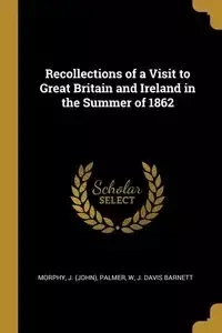 Recollections of a Visit to Great Britain and Ireland in the Summer of 1862 - J. Palmer Davis (John) W Barnett
