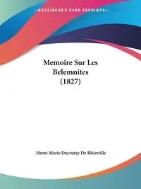 Memoire Sur Les Belemnites (1827) - Marie De Blainville Henri Ducrotay
