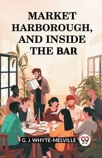 Market Harborough, And Inside The Bar - Whyte-Melville G. J.