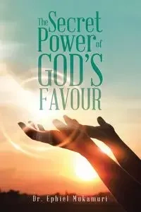 The Secret Power of God's Favour - Mukamuri Dr. Ephiel