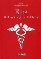 Etos O filozofii i etyce dla lekarzy. - Janusz Sytnik-Czetwertyński