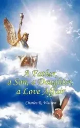A Father, a Son, a Daughter, a Love Affair - Charles R. Watson