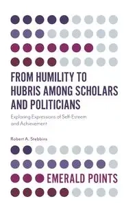 From Humility to Hubris among Scholars and Politicians - Robert A. Stebbins