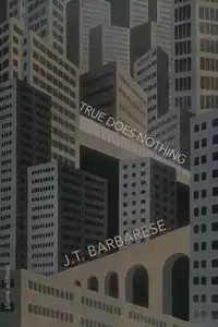 True Does Nothing - Barbarese J.T.