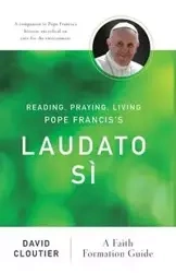 Reading, Praying, Living Pope Francis's Laudato Si - David Cloutier