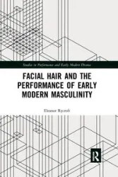 Facial Hair and the Performance of Early Modern Masculinity - Eleanor Rycroft
