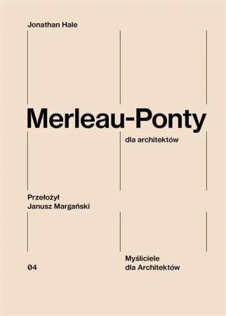 Merleau-Ponty dla architektów - Jonathan Hale