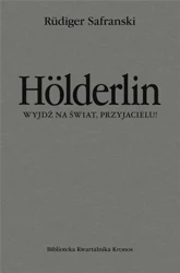 Holderlin. Wyjdź na świat, przyjacielu! - Rudiger Safranski