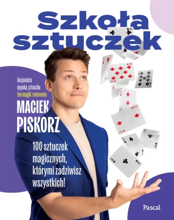 Szkoła sztuczek. 100 sztuczek magicznych, którymi zadziwisz wszystkich! - Maciej Piskorz