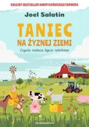 Taniec na żyznej ziemi. Czysta rozkosz bycia... - Joel Salatin