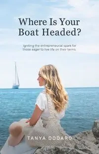 Where Is Your Boat Headed? - Tanya Dodaro