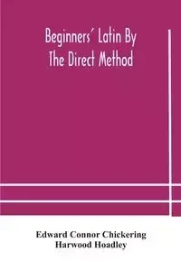 Beginners' Latin by the direct method - Edward Connor Chickering