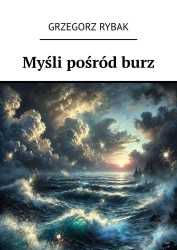 Myśli pośród burz - Grzegorz Rybak