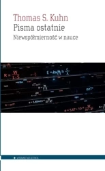 Pisma ostatnie. Niewspółmierność w nauce - Thomas S. Kuhn