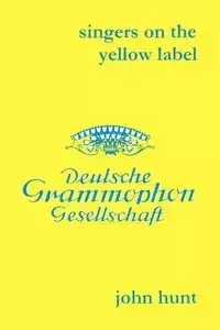 Singers on the Yellow Label [Deutsche Grammophon]. 7 Discographies. Maria Stader, Elfriede Trötschel (Trotschel), Annelies Kupper, Wolfgang Windgassen, Ernst Häfliger (Hafliger), Josef Greindl, Kim Borg. [2003]. - John Hunt