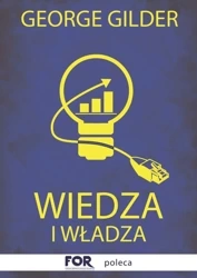 Wiedza i władza. Informacyjna teoria kapitalizmu i wywołana przez nią rewolucja - George Gilder