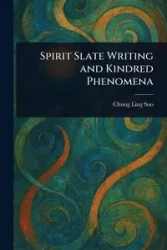 Spirit Slate Writing and Kindred Phenomena - Soo Chung Ling