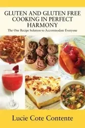 GLUTEN AND GLUTEN FREE COOKING IN PERFECT HARMONY - Lucie Contente Cote
