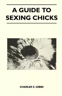 A Guide To Sexing Chicks - Charles S. Gibbs