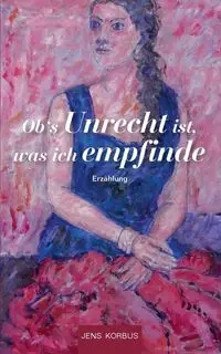 Ob's Unrecht ist, was ich empfinde - Korbus Jens