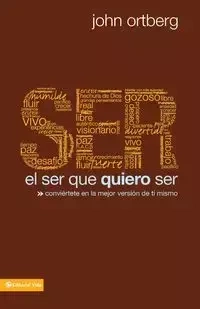 El Ser Que Quiero Ser - John Ortberg