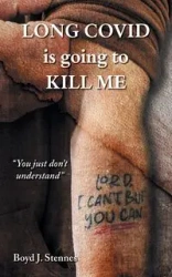 Long COVID is going to Kill Me - J.Stennes Boyd