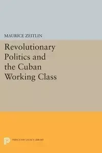 Revolutionary Politics and the Cuban Working Class - Maurice Zeitlin