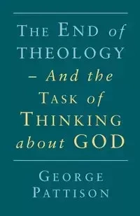 End of Theology and the Task of Thinking about God - George Pattison