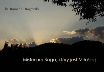 Misterium Boga, który jest Miłością - Roman E. Rogowski
